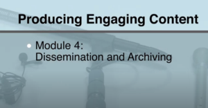 Screenshot for Producing Engaging Content: Module 4 Dissemination and Archiving